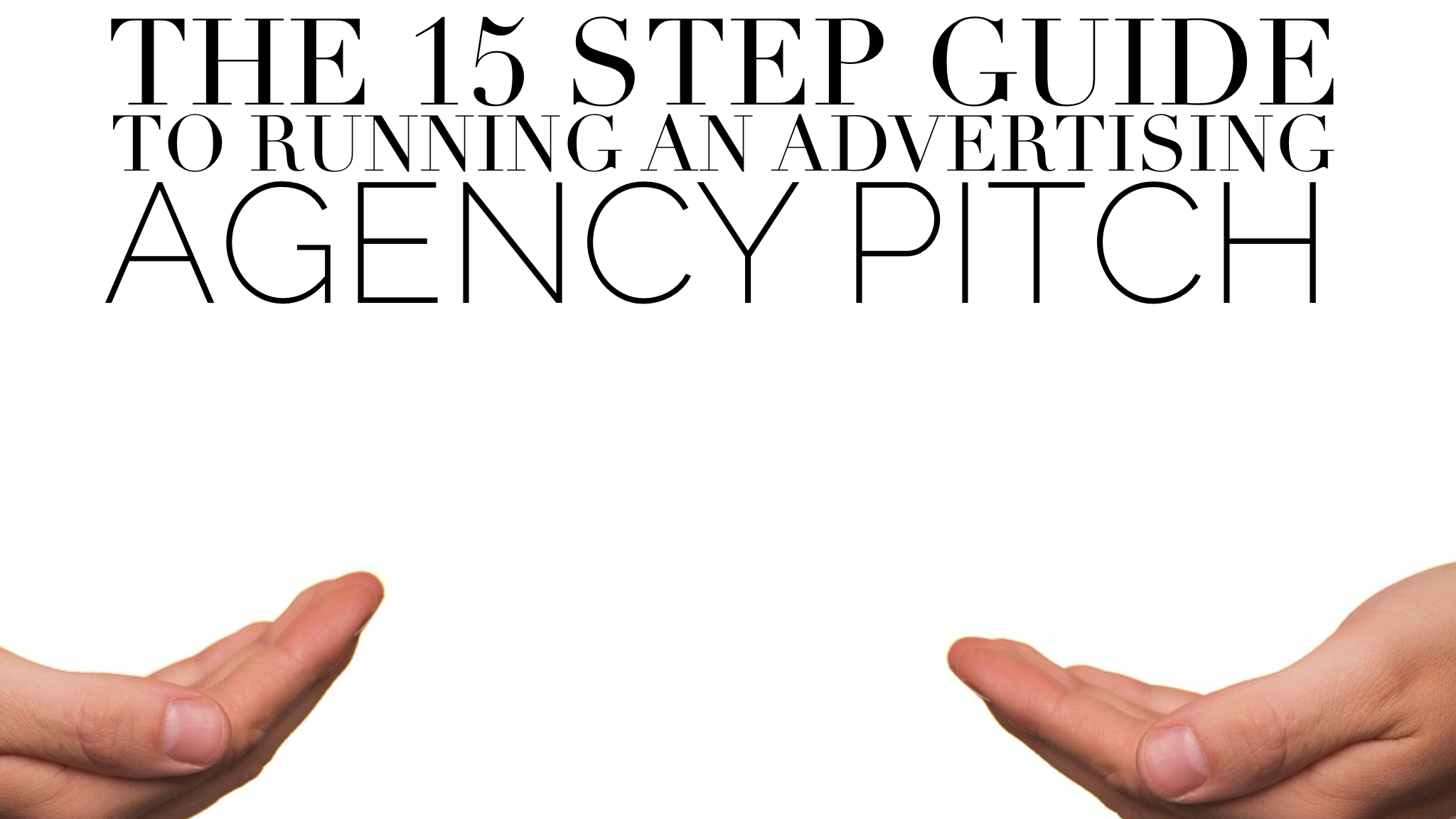 The 15 Step Guide to Running an Advertising Agency Pitch