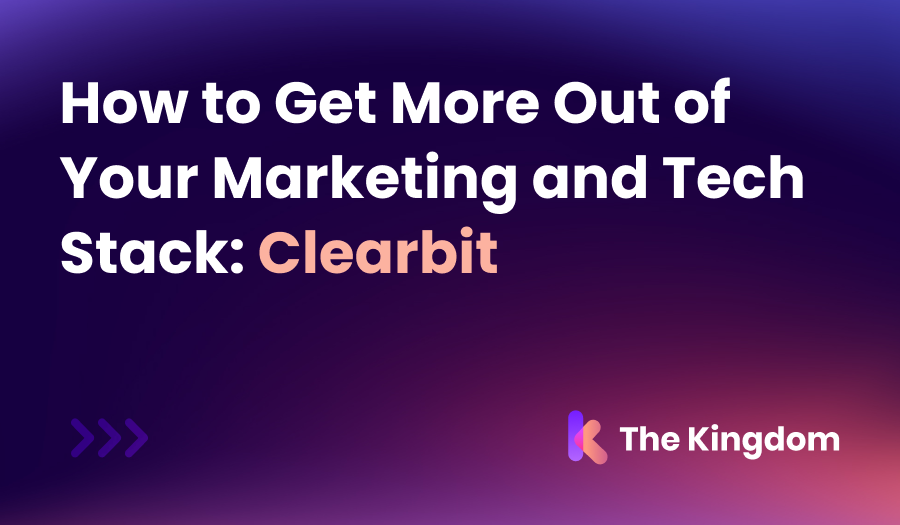 How to Get More Out of Your Marketing and Tech Stack: Clearbit | The Kingdom Tips