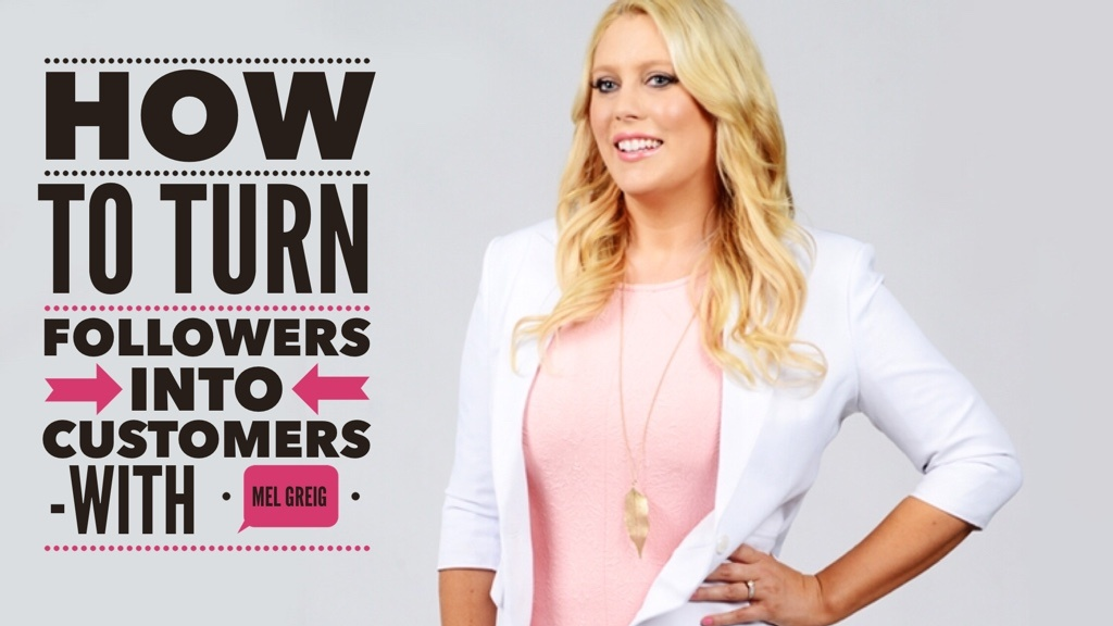 How to Turn Followers into Customers with Mel Greig - 1024 x 576 png 685kB
