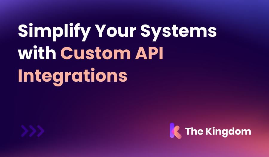 Simplify Your Systems with Custom API Solutions from The Kingdom